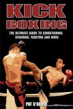Kick Boxing The Ultimate Guide to Conditioning, Sparring, Fighting, and More  9781602390232 Front Cover