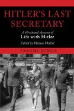 Hitler's Last Secretary A Firsthand Account of Life with Hitler 2011 9781611453232 Front Cover