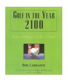 Golf in the Year 2100 A Fanciful Glimpse at the Future of Golf 2003 9781931249232 Front Cover