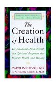 Creation of Health The Emotional, Psychological, and Spiritual Responses That Promote Health and Healing cover art