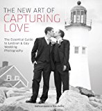 New Art of Capturing Love The Essential Guide to Lesbian and Gay Wedding Photography 2014 9780804185233 Front Cover