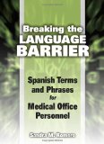 Breaking the Language Barrier Spanish Terms and Phrases for Medical Office Personnel 2011 9781435489233 Front Cover