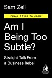 Am I Being Too Subtle? Straight Talk from a Business Rebel  9781591848233 Front Cover