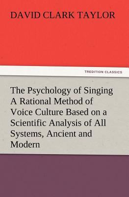 Psychology of Singing a Rational Method of Voice Culture Based on a Scientific Analysis of All Systems, Ancient and Modern 2012 9783847228233 Front Cover