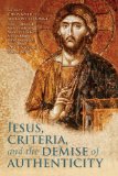 Jesus, Criteria, and the Demise of Authenticity  9780567377234 Front Cover