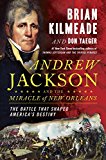 Andrew Jackson and the Miracle of New Orleans The Battle That Shaped America's Destiny  9780735213234 Front Cover