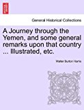 Journey Through the Yemen, and Some General Remarks upon That Country Illustrated, Etc 2011 9781241496234 Front Cover