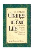 How to Master Change in Your Life : Sixty Seven Ways to Handle Life's Toughest Problems 1997 9781570431234 Front Cover