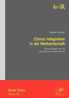 Chinas Integration in Die Weltwirtschaft Auswirkungen Auf Die Chinesische Volkswirtschaft 2010 9783836696234 Front Cover