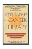 Alternatives in Cancer Therapy The Complete Guide to Alternative Treatments 1994 9780671796235 Front Cover