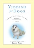 Yiddish for Dogs Chutzpah, Feh!, Kibbitz, and More - Every Word Your Canine Needs to Know 2007 9781401303235 Front Cover