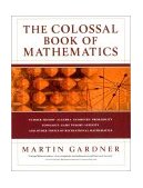 Colossal Book of Mathematics Number Theory - Algebra - Geometry - Probability - Topology - Game Theory - Infinity and Other Topics of Recreational Mathematics