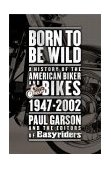 Born to Be Wild : A History of the American Biker and Bikes 1947-2002 2003 9780743225236 Front Cover