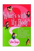 What's with My Body? The Girls' Book of Answers to Growing up, Looking Good, and Feeling Great 2002 9780761537236 Front Cover