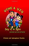 Uche and Uzo Say It in Igbo Animals We See at Home 2010 9781453774236 Front Cover