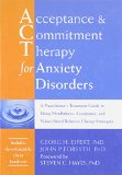 Acceptance and Commitment Therapy for Anxiety Disorders A Practitioner's Treatment Guide to Using Mindfulness, Acceptance, and Values-Based Behavior Change Strategies  9781626251236 Front Cover
