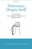 Democracy Despite Itself Why a System That Shouldn't Work at All Works So Well  9780262017237 Front Cover