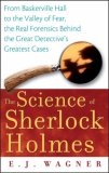 Science of Sherlock Holmes From Baskerville Hall to the Valley of Fear, the Real Forensics Behind the Great Detective's Greatest Cases 2007 9780470128237 Front Cover