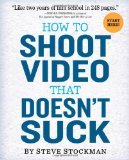 How to Shoot Video That Doesn't Suck Advice to Make Any Amateur Look Like a Pro cover art