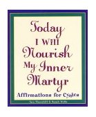 Today I Will Nourish My Inner Martyr Affirmations for Cynics 1998 9780761514237 Front Cover