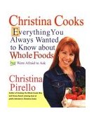 Christina Cooks Everything You Always Wanted to Know about Whole Foods but Were Afraid to Ask 2004 9781557884237 Front Cover