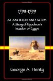 At Aboukir and Acre A Story of Napoleon's Invasion of Egypt (Henty Homeschool History Series) 2010 9781935585237 Front Cover