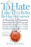 To Hate Like This Is to Be Happy Forever A Thoroughly Obsessive, Intermittently Uplifting, and Occasionally Unbiased Account of the Duke-North Carolina Basketball Rivalry 2006 9780060740238 Front Cover
