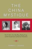 China Mystique Pearl S. Buck, Anna May Wong, Mayling Soong, and the Transformation of American Orientalism cover art
