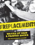 Replacements Waxed-Up Hair and Painted Shoes: the Photographic History  9780760345238 Front Cover