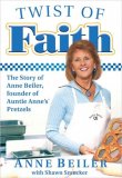 Twist of Faith The Story of Anne Beiler, Founder of Auntie Anne's Pretzels 2008 9780785223238 Front Cover
