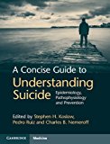 Concise Guide to Understanding Suicide Epidemiology, Pathophysiology and Prevention  9781107033238 Front Cover