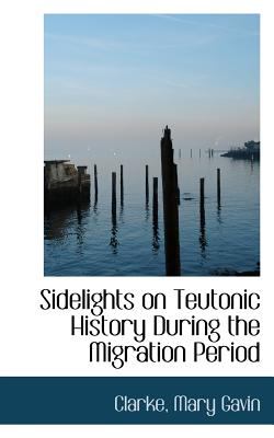 Sidelights on Teutonic History During the Migration Period 2009 9781113171238 Front Cover