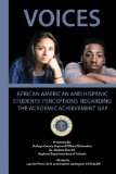Voices African American and Hispanic Students' Perceptions Regarding the Academic Achievement Gap 2012 9781477415238 Front Cover