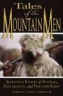 Tales of the Mountain Men Seventeen Stories of Survival, Exploration, and Outdoor Craft 2004 9781592284238 Front Cover