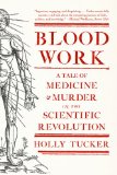 Blood Work A Tale of Medicine and Murder in the Scientific Revolution