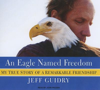An Eagle Named Freedom, Library Edition: My True Story of a Remarkable Friendship 2010 9781400146239 Front Cover