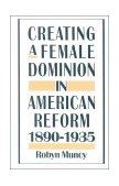 Creating a Female Dominion in American Reform, 1890-1935  cover art