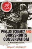 Phyllis Schlafly and Grassroots Conservatism A Woman&#39;s Crusade