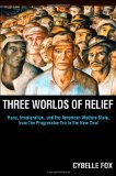 Three Worlds of Relief Race, Immigration, and the American Welfare State from the Progressive Era to the New Deal