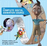 Complete Digital Animation Course Principles, Practices and Techniques: A Practical Guide for Aspiring Animators cover art