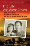Life We Were Given Operation Babylift, International Adoption, and the Children of War in Vietnam 2011 9780807001240 Front Cover