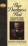 Then Darkness Fled The Liberating Wisdom of Booker T. Washington 2002 9781581823240 Front Cover