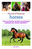 Joy of Keeping Horses The Ultimate Guide to Keeping Horses on Your Property 2012 9781616084240 Front Cover