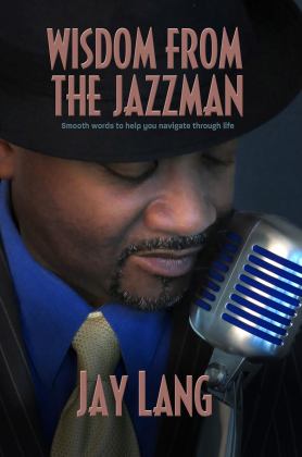 Wisdom from the Jazzman Smooth Words to Help You Navigate Through Life 2013 9781938467240 Front Cover