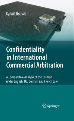 Confidentiality in International Commercial Arbitration A Comparative Analysis of the Position under English, US, German and French Law 2010 9783642102240 Front Cover