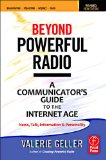 Beyond Powerful Radio A Communicator&#39;s Guide to the Internet Age--News, Talk, Information and Personality for Broadcasting, Podcasting, Internet, Radio