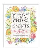 How to Plan an Elegant Wedding in 6 Months or Less Achieving Your Dream Wedding When Time Is of the Essence 2000 9780761528241 Front Cover
