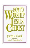 How to Worship Jesus Christ  9780802434241 Front Cover