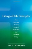 Liturgical Life Principles How Episcopal Worship Can Lead to Healthy and Authentic Living 2009 9780819223241 Front Cover