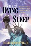 She's Dying in Our Sleep How Our Government Is Smothering Liberty and What We Must Do to Save Her 2009 9781440189241 Front Cover